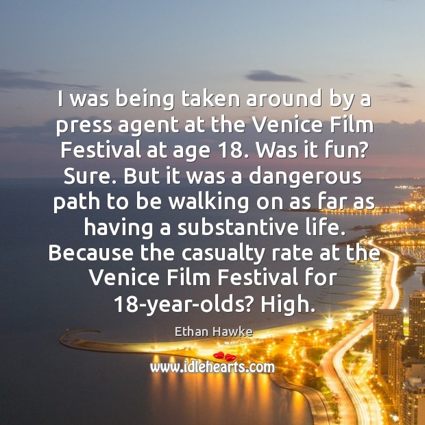 Because the casualty rate at the venice film festival for 18-year-olds? high. Ethan Hawke Picture Quote