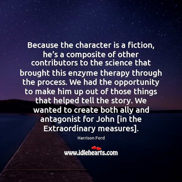 Because the character is a fiction, he’s a composite of other contributors Character Quotes Image