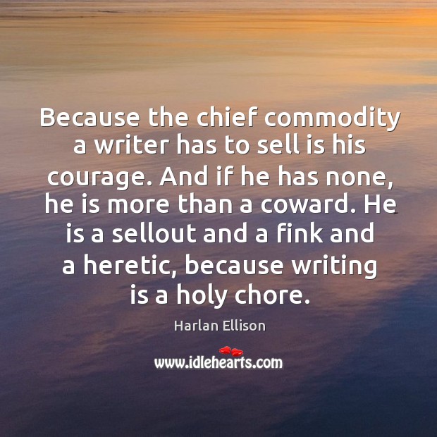 Because the chief commodity a writer has to sell is his courage. Writing Quotes Image