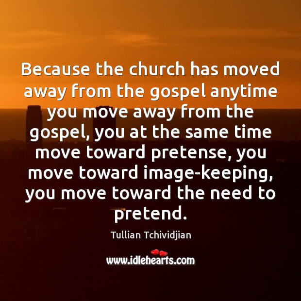 Because the church has moved away from the gospel anytime you move Tullian Tchividjian Picture Quote