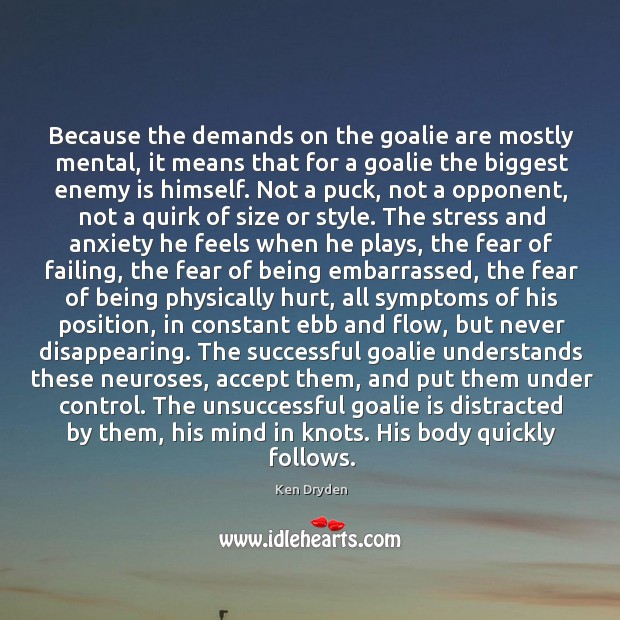 Because the demands on the goalie are mostly mental, it means that Image