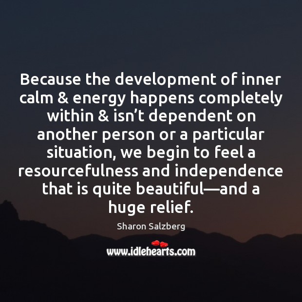 Because the development of inner calm & energy happens completely within & isn’t Sharon Salzberg Picture Quote