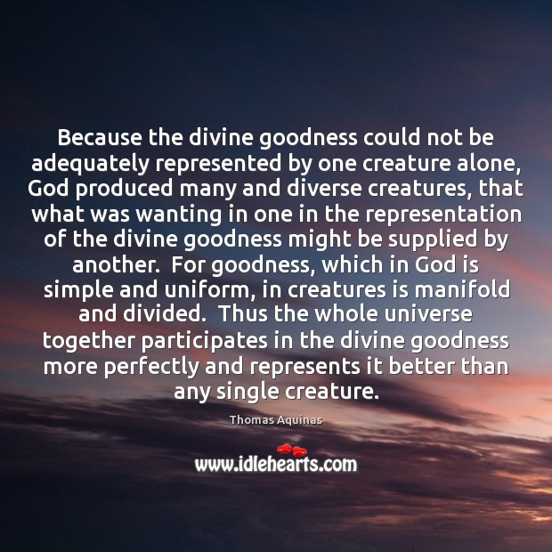 Because the divine goodness could not be adequately represented by one creature Thomas Aquinas Picture Quote