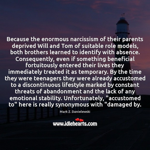 Because the enormous narcissism of their parents deprived Will and Tom of Mark Z. Danielewski Picture Quote