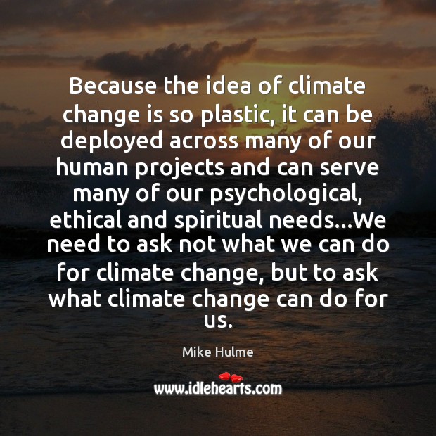 Because the idea of climate change is so plastic, it can be Mike Hulme Picture Quote