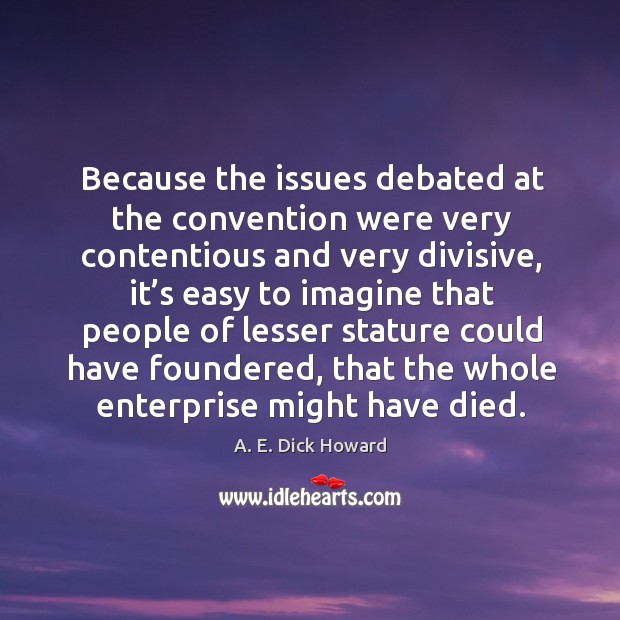 Because the issues debated at the convention were very contentious and very divisive Image