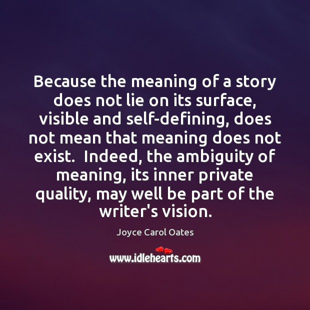 Because the meaning of a story does not lie on its surface, Joyce Carol Oates Picture Quote
