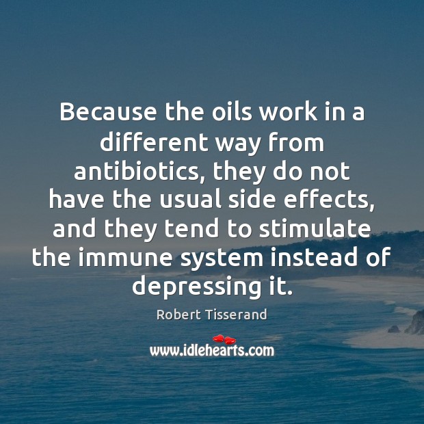 Because the oils work in a different way from antibiotics, they do Robert Tisserand Picture Quote