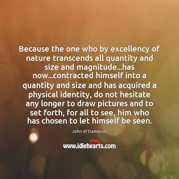 Because the one who by excellency of nature transcends all quantity and John of Damascus Picture Quote