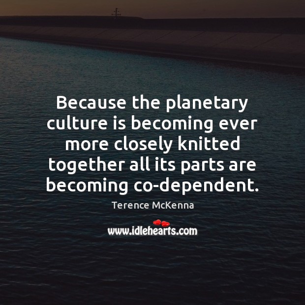 Because the planetary culture is becoming ever more closely knitted together all Image