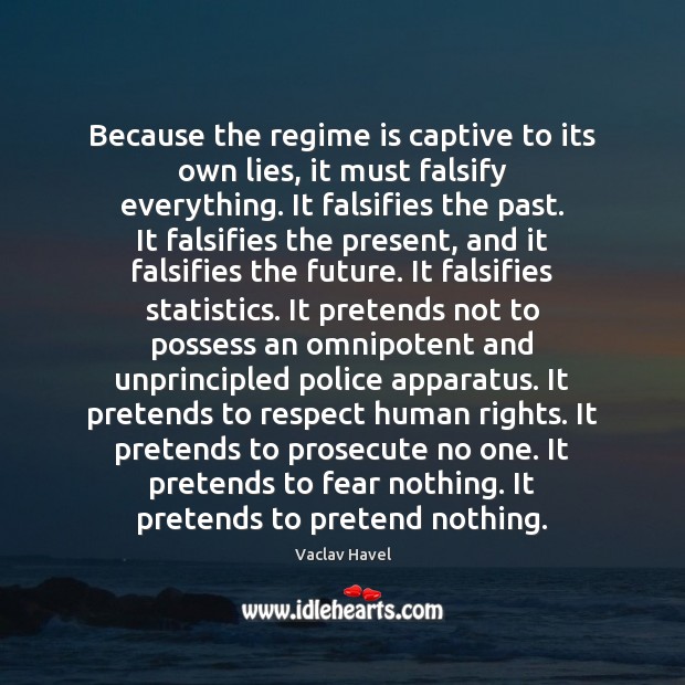 Because the regime is captive to its own lies, it must falsify Vaclav Havel Picture Quote