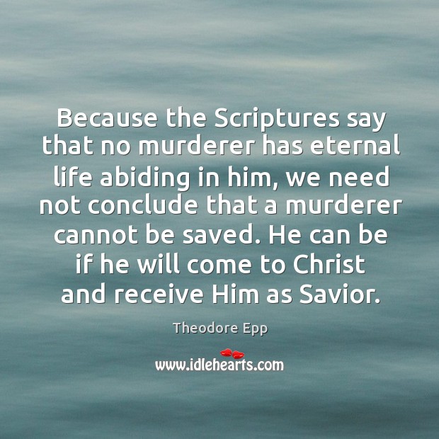 Because the Scriptures say that no murderer has eternal life abiding in Theodore Epp Picture Quote