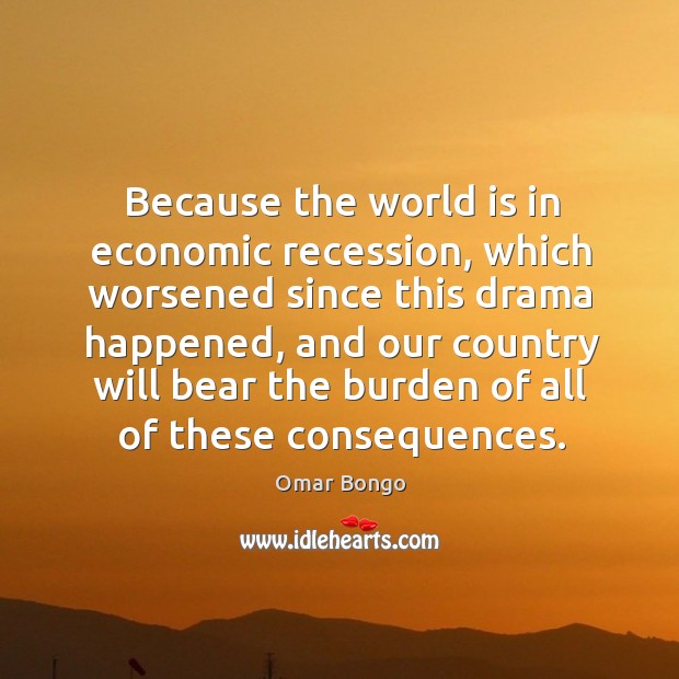Because the world is in economic recession, which worsened since this drama happened Image