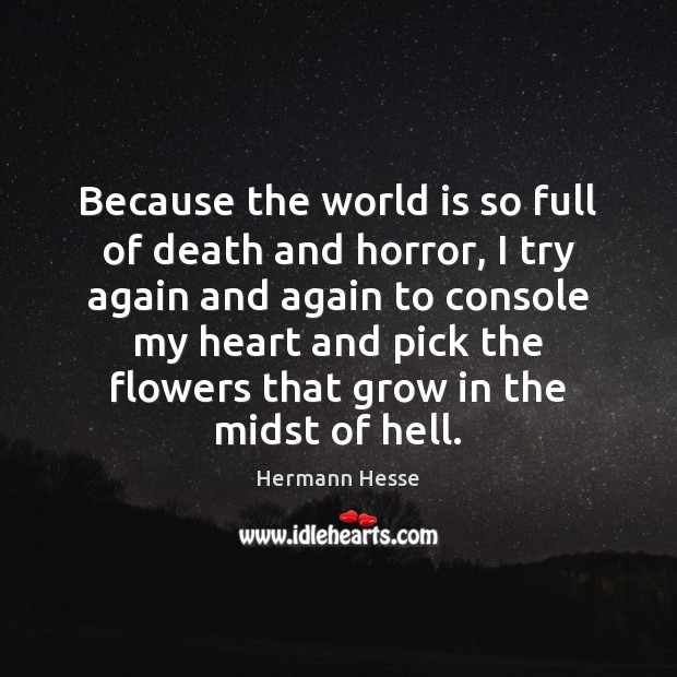 Because the world is so full of death and horror, I try Hermann Hesse Picture Quote