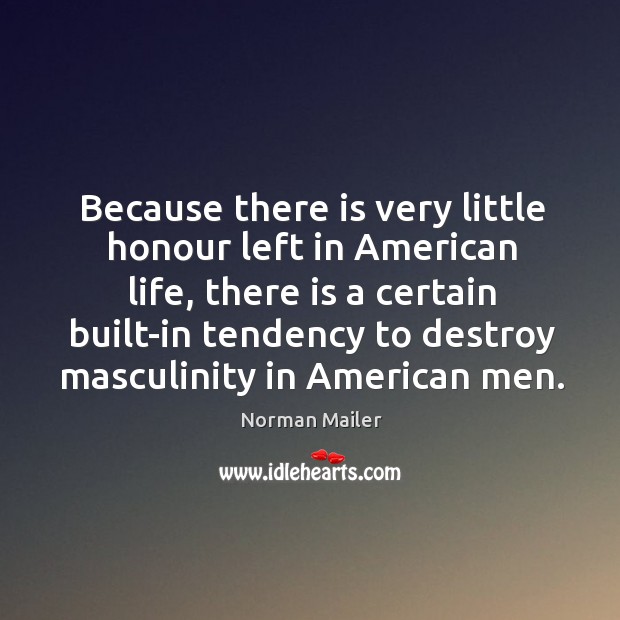Because there is very little honour left in american life Norman Mailer Picture Quote