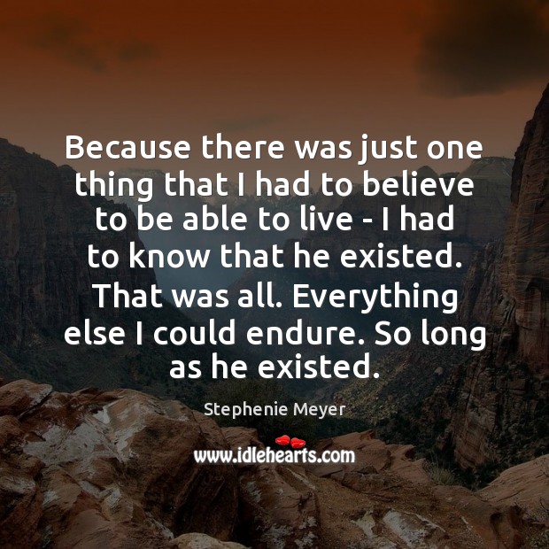 Because there was just one thing that I had to believe to Stephenie Meyer Picture Quote