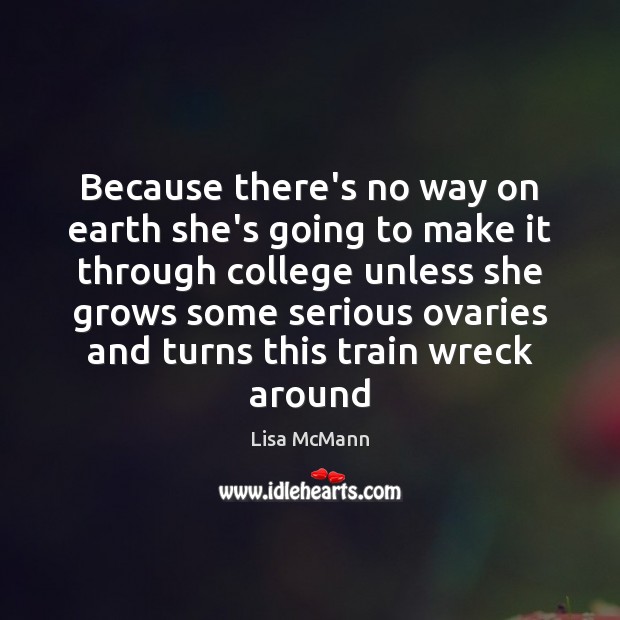 Because there’s no way on earth she’s going to make it through Lisa McMann Picture Quote