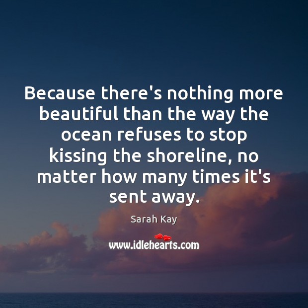 Because there’s nothing more beautiful than the way the ocean refuses to Sarah Kay Picture Quote