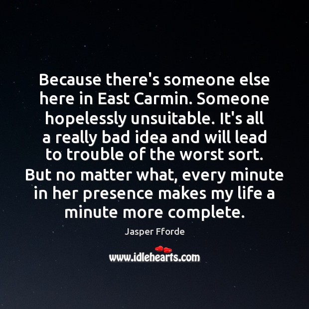 Because there’s someone else here in East Carmin. Someone hopelessly unsuitable. It’s Jasper Fforde Picture Quote