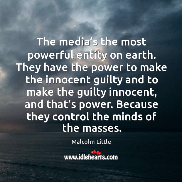 Because they control the minds of the masses. Malcolm Little Picture Quote