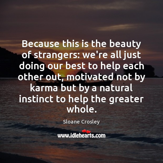 Because this is the beauty of strangers: we’re all just doing our Sloane Crosley Picture Quote