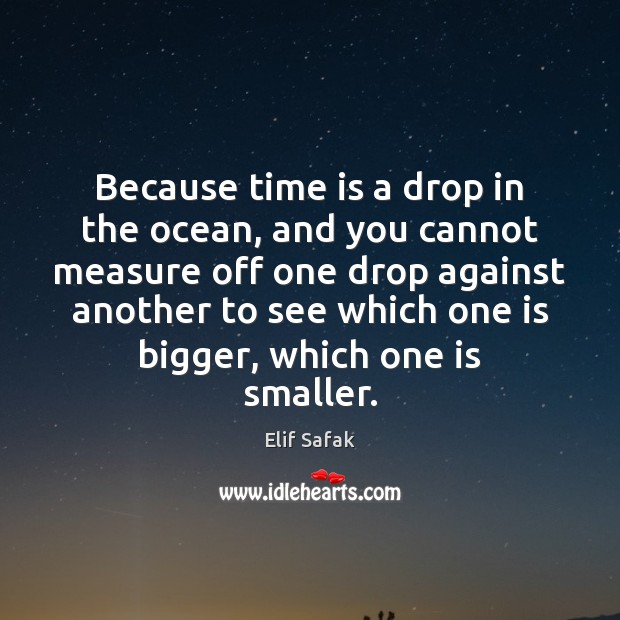 Because time is a drop in the ocean, and you cannot measure Elif Safak Picture Quote