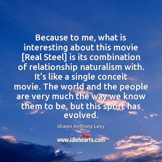Because to me, what is interesting about this movie [Real Steel] is Shawn Anthony Levy Picture Quote