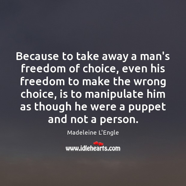 Because to take away a man’s freedom of choice, even his freedom Madeleine L’Engle Picture Quote