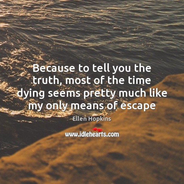 Because to tell you the truth, most of the time dying seems Ellen Hopkins Picture Quote