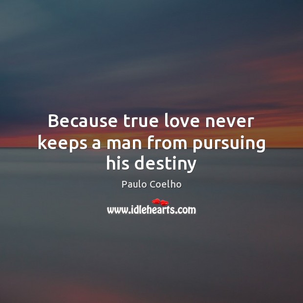 Because true love never keeps a man from pursuing his destiny Paulo Coelho Picture Quote