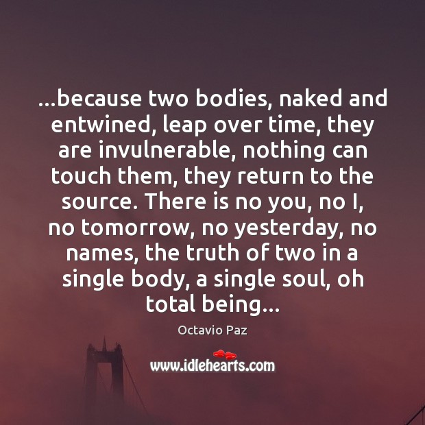 …because two bodies, naked and entwined, leap over time, they are invulnerable, Octavio Paz Picture Quote