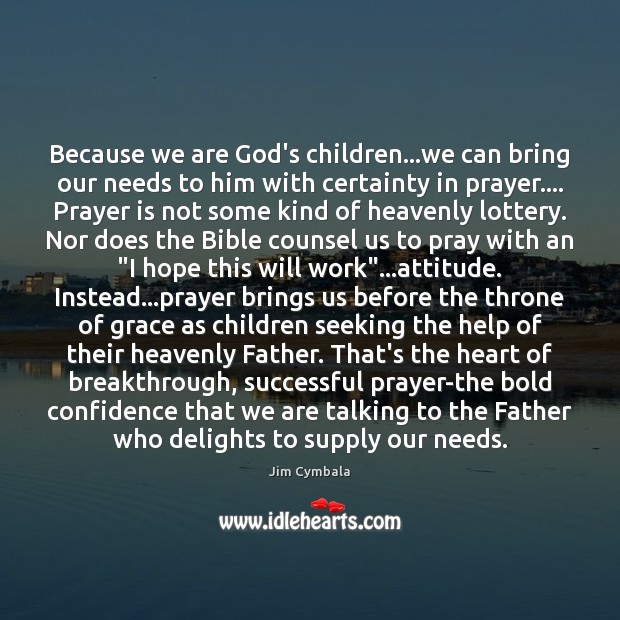 Because we are God’s children…we can bring our needs to him Jim Cymbala Picture Quote