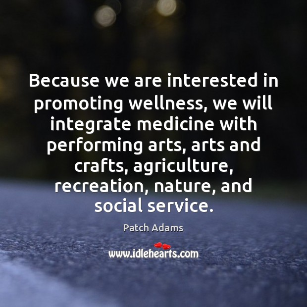 Because we are interested in promoting wellness, we will integrate medicine with Patch Adams Picture Quote
