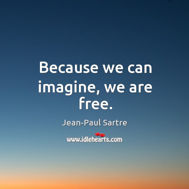 Because we can imagine, we are free. Jean-Paul Sartre Picture Quote