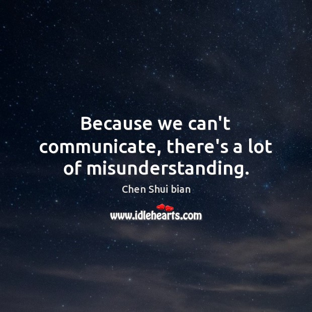 Because we can’t communicate, there’s a lot of misunderstanding. Communication Quotes Image