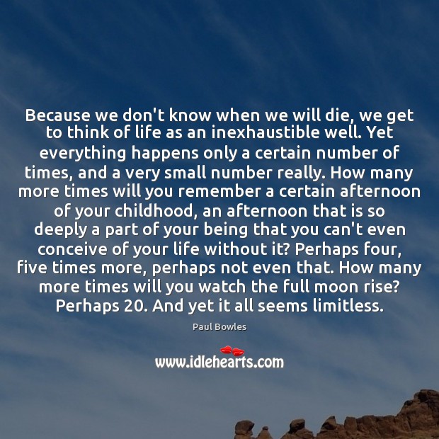 Because we don’t know when we will die, we get to think Paul Bowles Picture Quote