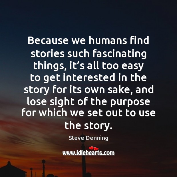 Because we humans find stories such fascinating things, it’s all too Steve Denning Picture Quote