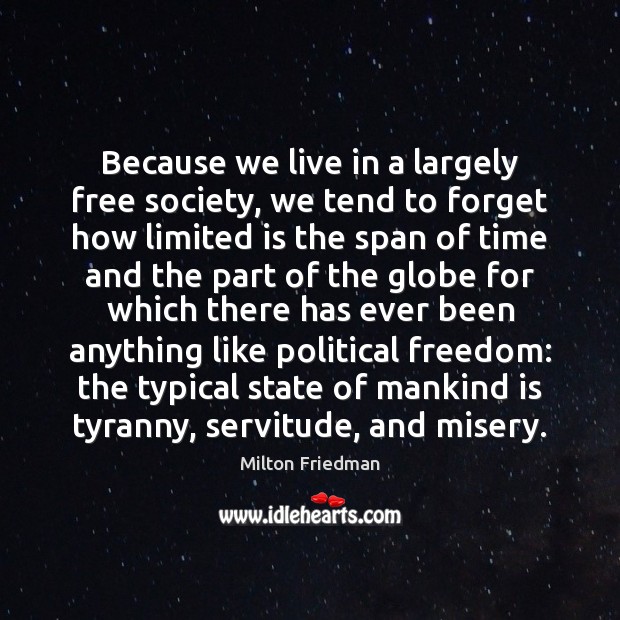 Because we live in a largely free society, we tend to forget Milton Friedman Picture Quote