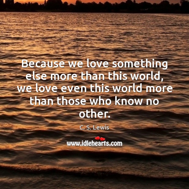 Because we love something else more than this world, we love even Image