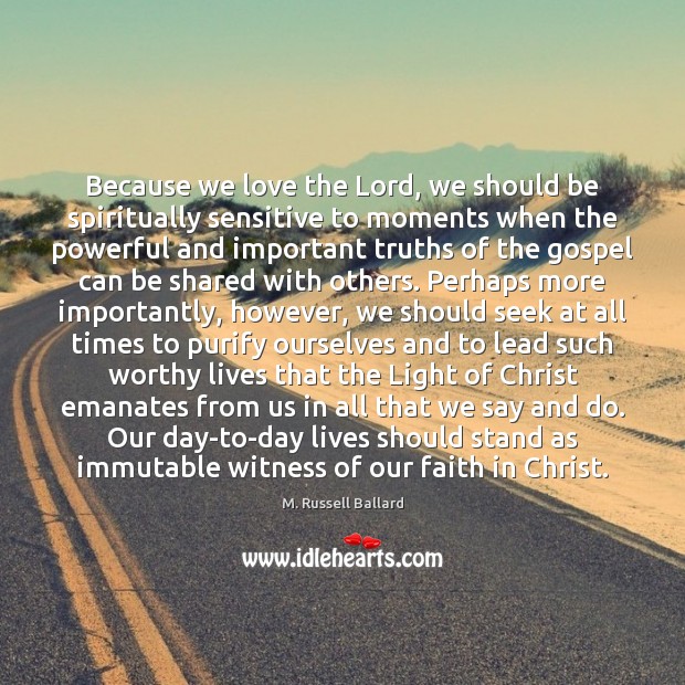 Because we love the Lord, we should be spiritually sensitive to moments M. Russell Ballard Picture Quote