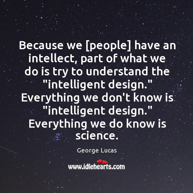 Because we [people] have an intellect, part of what we do is George Lucas Picture Quote