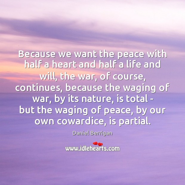 Because we want the peace with half a heart and half a Daniel Berrigan Picture Quote