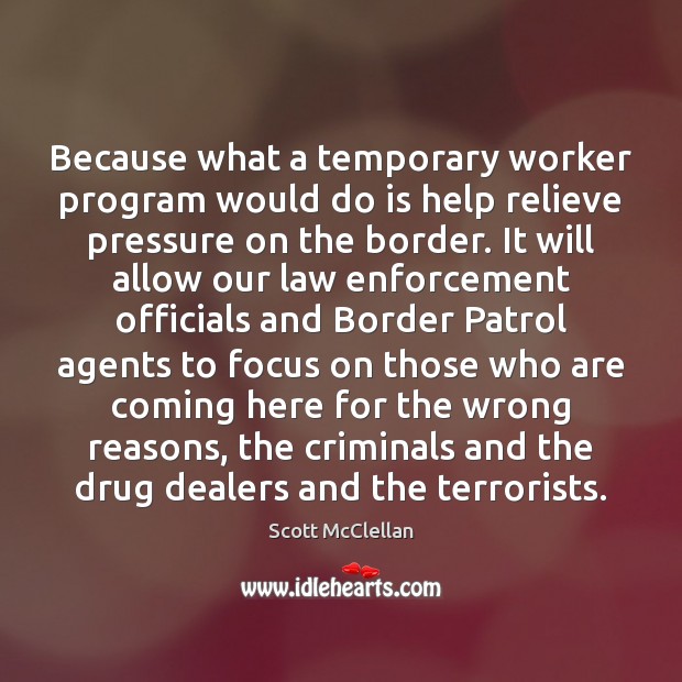 Because what a temporary worker program would do is help relieve pressure Scott McClellan Picture Quote