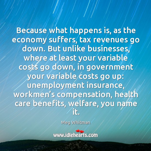 Because what happens is, as the economy suffers, tax revenues go down. Economy Quotes Image