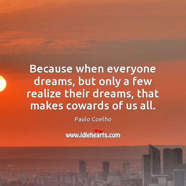 Because when everyone dreams, but only a few realize their dreams, that Paulo Coelho Picture Quote