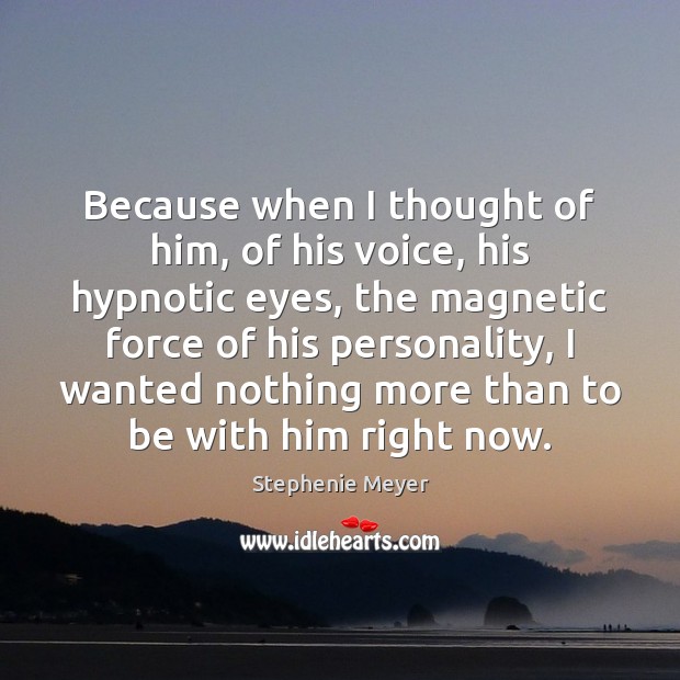 Because when I thought of him, of his voice, his hypnotic eyes, Stephenie Meyer Picture Quote