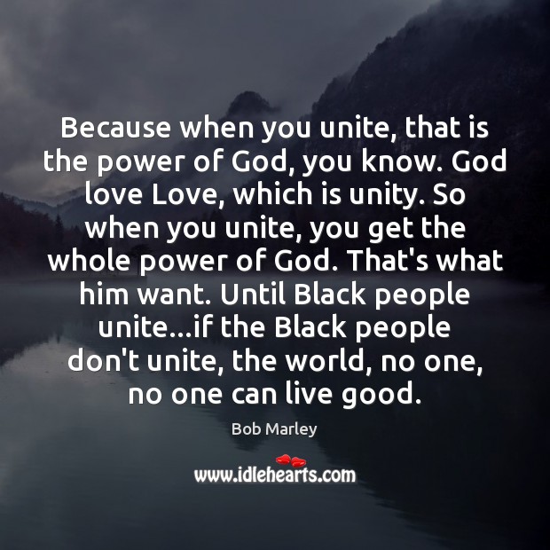 Because when you unite, that is the power of God, you know. Bob Marley Picture Quote