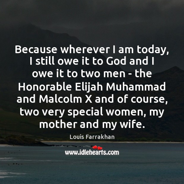 Because wherever I am today, I still owe it to God and Louis Farrakhan Picture Quote