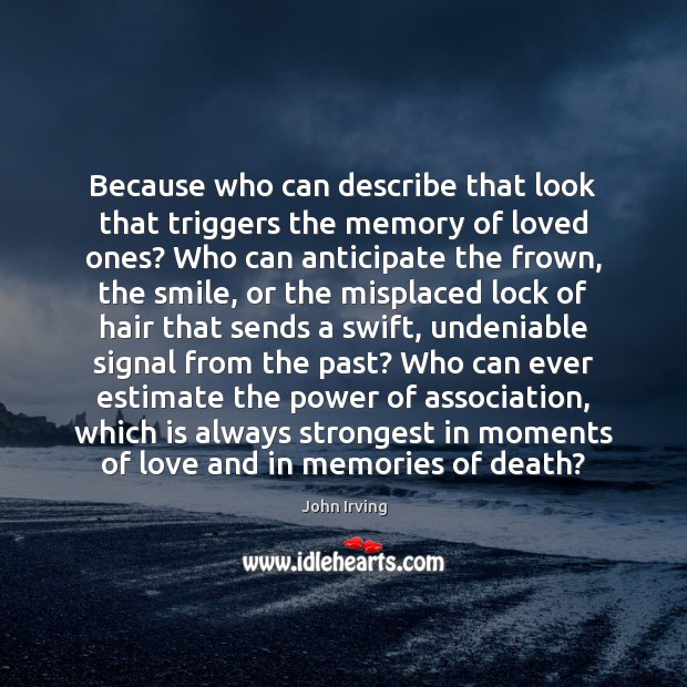 Because who can describe that look that triggers the memory of loved John Irving Picture Quote