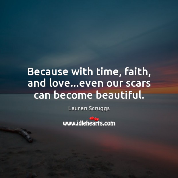 Because with time, faith, and love…even our scars can become beautiful. Image